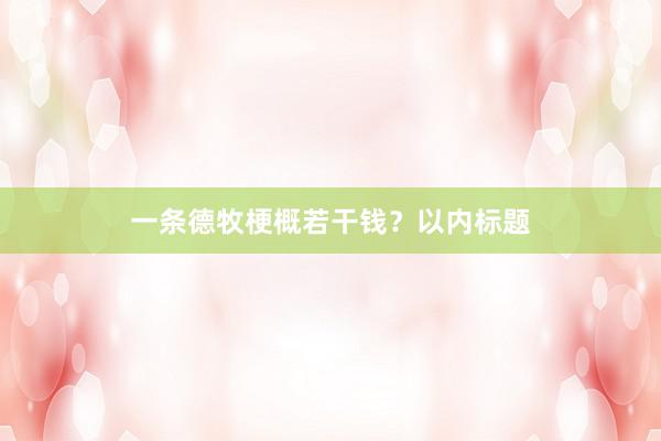 一条德牧梗概若干钱？以内标题
